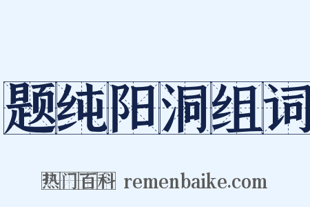 题纯阳洞组词是什么意思的图片